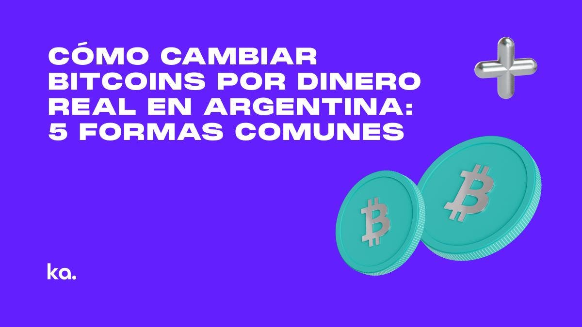 Cómo Cambiar Bitcoins por Dinero Real en Argentina: 5 Formas Comunes