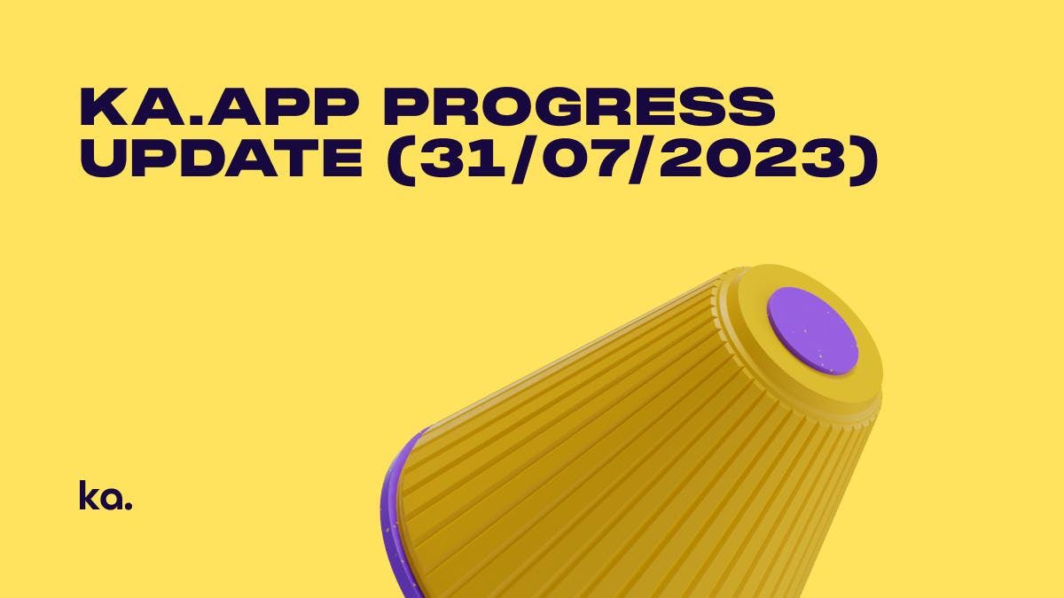 Ka.app Progress Update (31/07/2023): Beta Testing With Customers & Other Developments