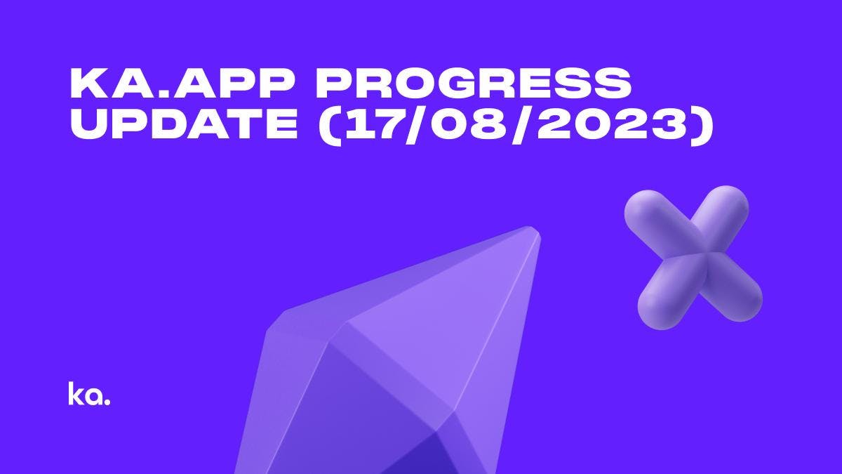 Ka.app Progress Update (17/08/2023): More Tests, Enhancements & Nearing Cash Launch