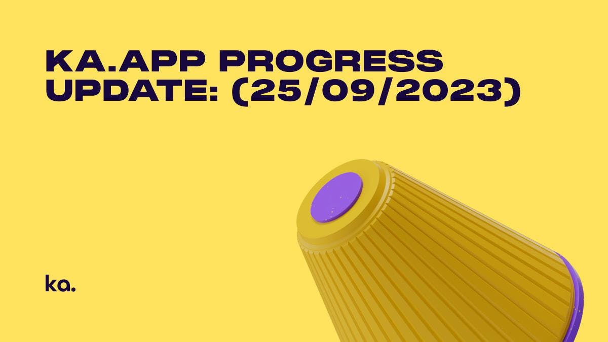 Ka.app Progress Update (25/09/2023): What’s Next on Cash, the PWA, and Backend Milestones